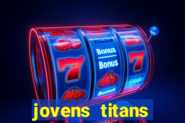 jovens titans cavando fortunas